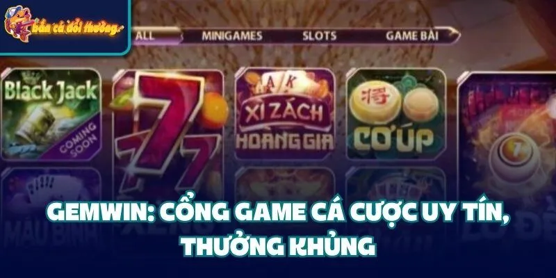 Gemwin: Cổng game cá cược uy tín, thưởng khủng