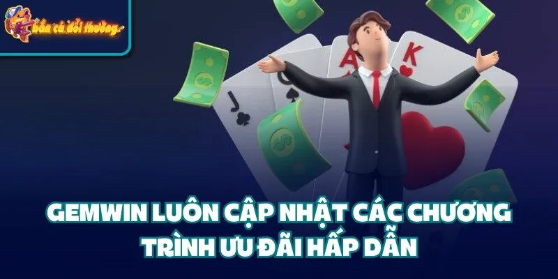 Gemwin luôn cập nhật các chương trình ưu đãi hấp dẫn