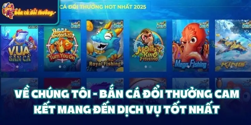 Về Chúng Tôi - Hành Trình Xây Dựng Bắn Cá Đổi Thưởng 1 Về chúng tôi - Bắn Cá Đổi Thưởng cam kết mang đến dịch vụ tốt nhất