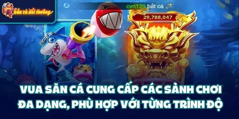 Vua Săn Cá cung cấp các sảnh chơi đa dạng, phù hợp với từng trình độ